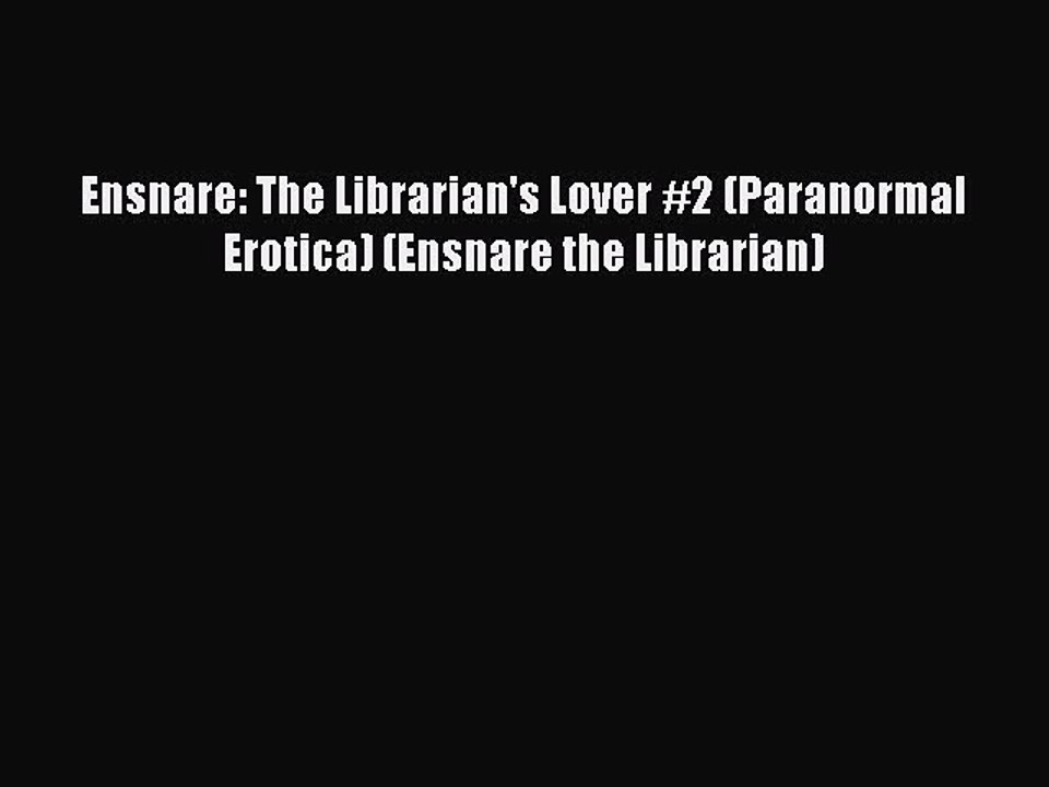 Read Ensnare: The Librarian's Lover #2 (Paranormal Erotica) (Ensnare the Librarian) Ebook Online