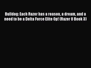 Read Bulldog: Each Razer has a reason a dream and a need to be a Delta Force Elite Op! (Razer