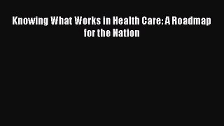 Download Knowing What Works in Health Care: A Roadmap for the Nation PDF Free