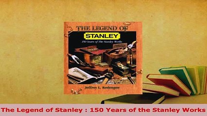 PDF  The Legend of Stanley  150 Years of the Stanley Works Ebook