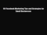 Download 101 Facebook Marketing Tips and Strategies for Small Businesses  EBook