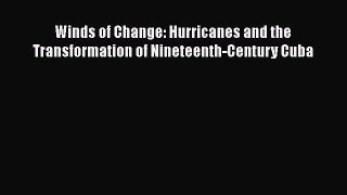 Download Winds of Change: Hurricanes and the Transformation of Nineteenth-Century Cuba  Read