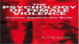 Download The Psychology of Female Violence  Crimes Against the Body