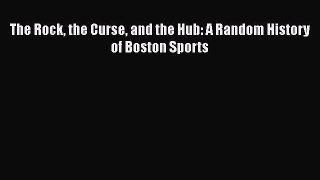 Download The Rock the Curse and the Hub: A Random History of Boston Sports  EBook