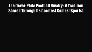 Download The Dover-Phila Football Rivalry:: A Tradition Shared Through Its Greatest Games (Sports)