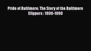 Download Pride of Baltimore: The Story of the Baltimore Clippers : 1800-1990 Free Books