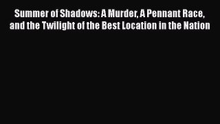 Download Summer of Shadows: A Murder A Pennant Race and the Twilight of the Best Location in