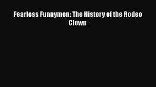 Download Fearless Funnymen: The History of the Rodeo Clown Free Books