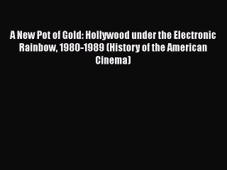 Download A New Pot of Gold: Hollywood under the Electronic Rainbow 1980-1989 (History of the
