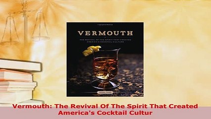 PDF  Vermouth The Revival Of The Spirit That Created Americas Cocktail Cultur Read Online