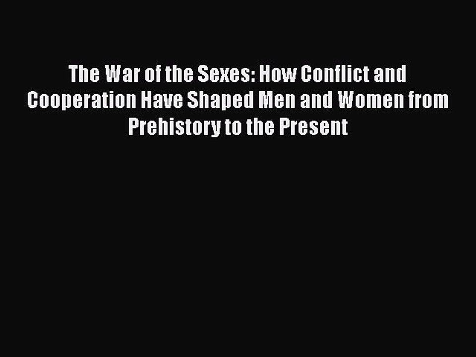 PDF The War of the Sexes: How Conflict and Cooperation Have Shaped Men and Women from Prehistory
