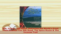 Download  Silk Scents and Spice Retracing the Worlds Great Trade Routes The Silk Road The Spice Read Online