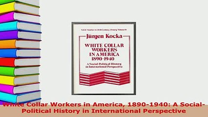 Download  White Collar Workers in America 18901940 A SocialPolitical History in International Read Online