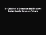 PDF The Delusions of Economics: The Misguided Certainties of a Hazardous Science Free Books