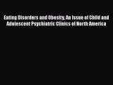 Read Eating Disorders and Obesity An Issue of Child and Adolescent Psychiatric Clinics of North