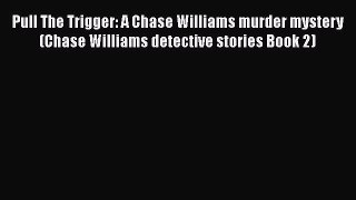 PDF Pull The Trigger: A Chase Williams murder mystery (Chase Williams detective stories Book