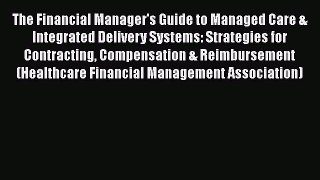 Read The Financial Manager's Guide to Managed Care & Integrated Delivery Systems: Strategies