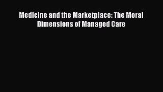 Read Medicine and the Marketplace: The Moral Dimensions of Managed Care Ebook Free