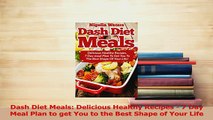 Read  Dash Diet Meals Delicious Healthy Recipes  7 Day Meal Plan to get You to the Best Shape PDF Free