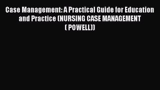Read Case Management: A Practical Guide for Education and Practice (NURSING CASE MANAGEMENT