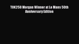 Download TOK258 Morgan Winner at Le Mans 50th Anniversary Edition Free Books