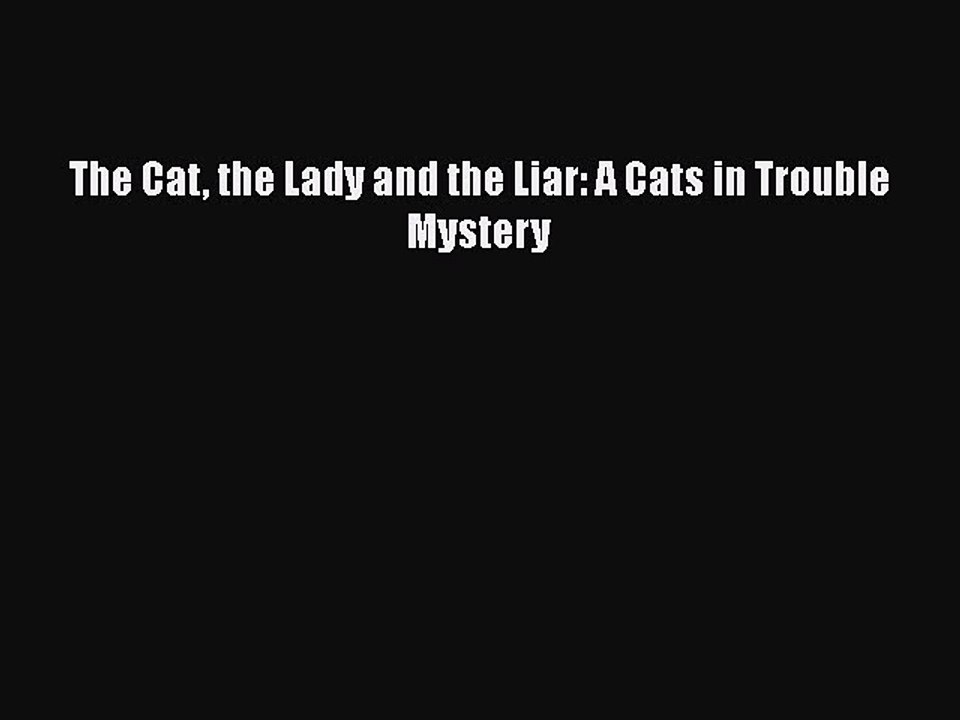 Download The Cat the Lady and the Liar: A Cats in Trouble Mystery Free Books