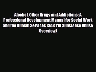 Read ‪Alcohol Other Drugs and Addictions: A Professional Development Manual for Social Work