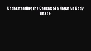 Read Understanding the Causes of a Negative Body Image Ebook Free
