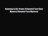PDF Spinning in Her Grave: A Haunted Yarn Shop Mystery (Haunted Yarn Mystery) Free Books