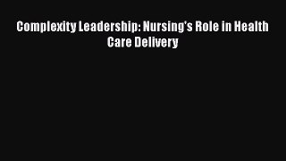 Download Complexity Leadership: Nursing's Role in Health Care Delivery PDF Online