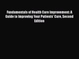 Read Fundamentals of Health Care Improvement: A Guide to Improving Your Patients' Care Second