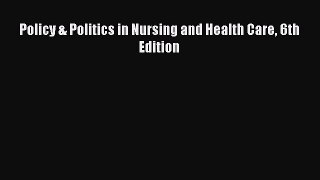 Read Policy & Politics in Nursing and Health Care 6th Edition PDF Online