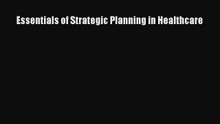 Read Essentials of Strategic Planning in Healthcare Ebook Free