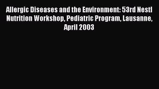 Read Allergic Diseases and the Environment: 53rd Nestl Nutrition Workshop Pediatric Program