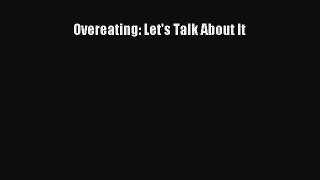 Read Overeating: Let's Talk About It Ebook Free