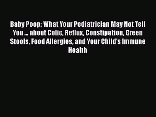 Download Baby Poop: What Your Pediatrician May Not Tell You ... about Colic Reflux Constipation