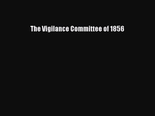 PDF The Vigilance Committee of 1856 Free Books
