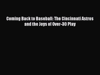 PDF Coming Back to Baseball: The Cincinnati Astros and the Joys of Over-30 Play Free Books