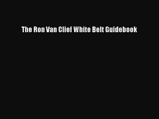 Download The Ron Van Clief White Belt Guidebook Free Books