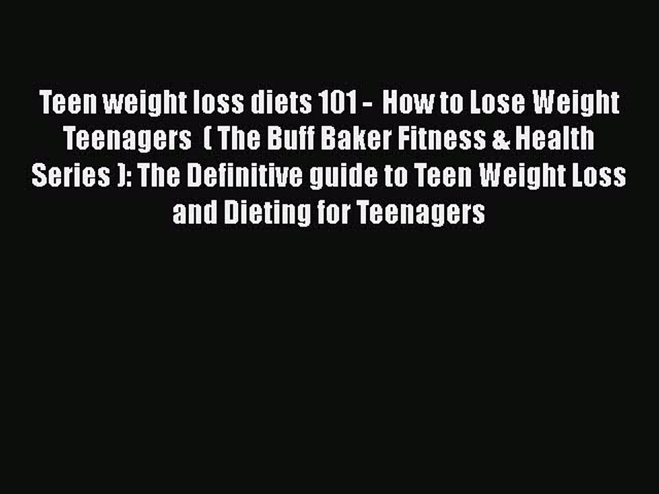 PDF Teen weight loss diets 101 -  How to Lose Weight  Teenagers  ( The Buff Baker Fitness &