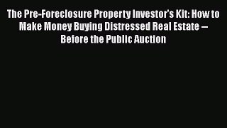 [Read book] The Pre-Foreclosure Property Investor's Kit: How to Make Money Buying Distressed