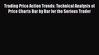 [Read book] Trading Price Action Trends: Technical Analysis of Price Charts Bar by Bar for