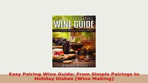 Download  Easy Pairing Wine Guide From Simple Pairings to Holiday Dishes Wine Making Read Online