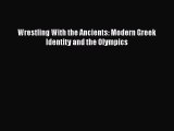 Download Wrestling With the Ancients: Modern Greek Identity and the Olympics  Read Online