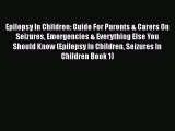 Read Epilepsy In Children: Guide For Parents & Carers On Seizures Emergencies & Everything