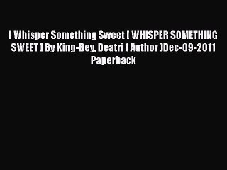 [PDF] [ Whisper Something Sweet [ WHISPER SOMETHING SWEET ] By King-Bey Deatri ( Author )Dec-09-2011