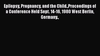 Download Epilepsy Pregnancy and the Child.Proceedings of a Conference Held Sept. 14-16 1980
