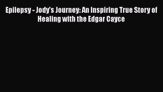 Download Epilepsy - Jody's Journey: An Inspiring True Story of Healing with the Edgar Cayce
