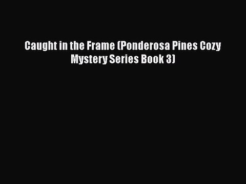 Download Caught in the Frame (Ponderosa Pines Cozy Mystery Series Book 3) Read Online