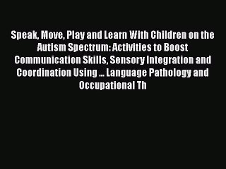 Download Speak Move Play and Learn With Children on the Autism Spectrum: Activities to Boost